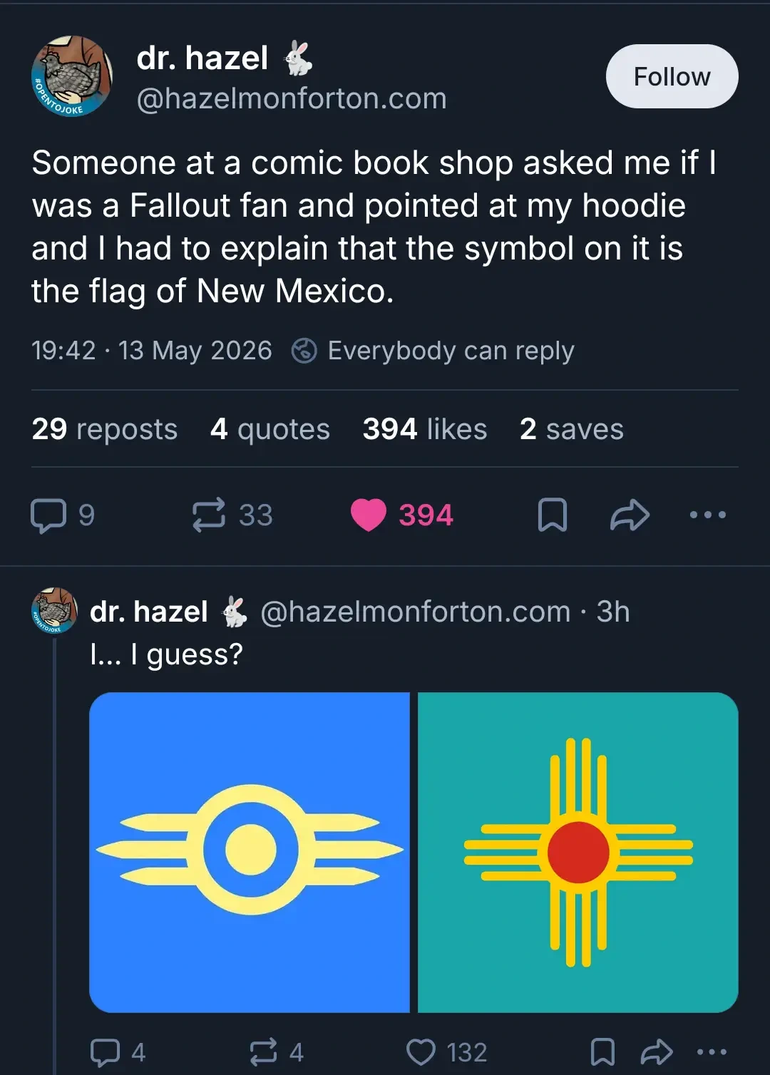 @hazelmonforton.com on Bluesky: "Someone at a comic book shop asked me if I was a Fallout fan and pointed at my hoodie and I had to explain that the symbol on it is the flag of New Mexico." They reply to themself saying "I… I guess?" with two images of the Valt-Tec logo and the flag of New Mexico.
