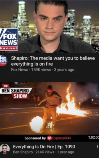 Fox News Video: "Shapiro: The media want you to believe everything is on fire". Ben Shapiro Video: "Everything Is On Fire"