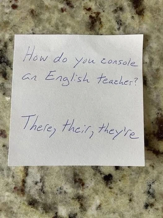 A handwritten note on a marble countertop.

"How do you console an English teacher?"
"There, their, they're..."
