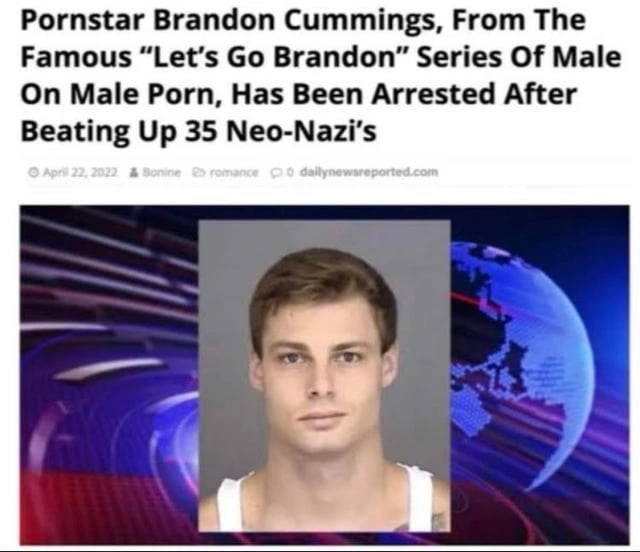 Article Headline: Pornstar Brandon Cummings, From The Famous “Let's Go Brandon” Series Of Male On Male Porn, Has Been Arrested After Beating Up 35 Neo-Nazis