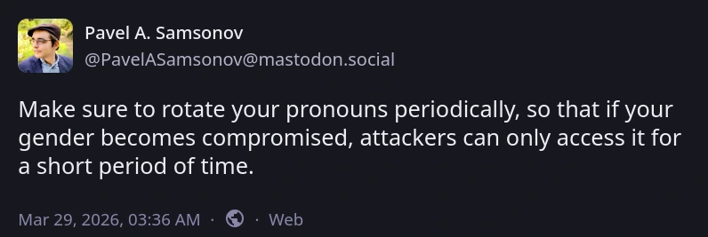 Make sure to rotate your pronouns periodically, so that if your gender becomes compromised, attackers can only access it for a short period of time.