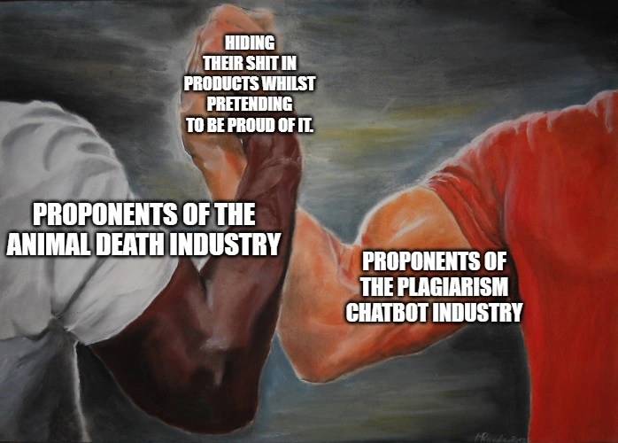 Two hands clasping, left hand is labelled "Proponents of the Animal Death Industry", right hand is labelled "Proponents of the Plagiarism Chatbot Industry", where the hands meet in unity is labelled "Hiding their shit in products while pretending to be proud of it".