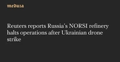 Reuters reports Russia’s NORSI refinery halts operations after Ukrainian drone strike — Meduza