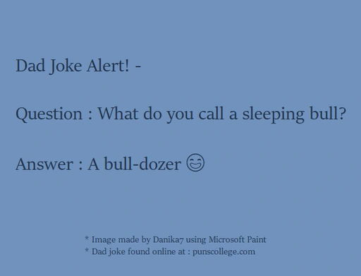 Dad Joke Alert! - Question : What do you call a sleeping bull? - Answer : A bull-dozer 😄
