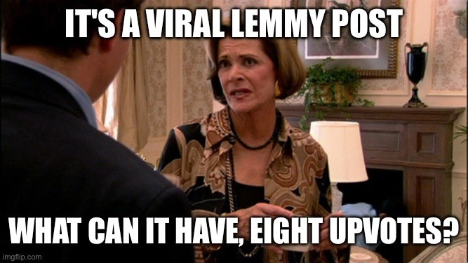 Lucille Bluth says "it's a viral lemmy post; what can it have, eight upvotes?"