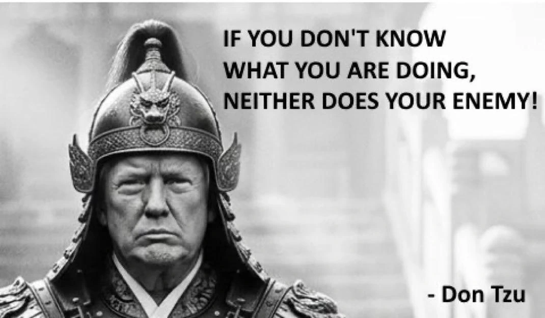 Picture of Trump in Chinese armor, with text saying"If you don't know what you are doing, neither does your enemy -- Don Tzu"