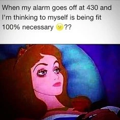Disney princess with dark circles around her eyes lays in bed awake, with the following caption: "When my alarm goes off at 4:30 and I'm thinking to myself is being fit 100% necessary (frowning emoji)?"