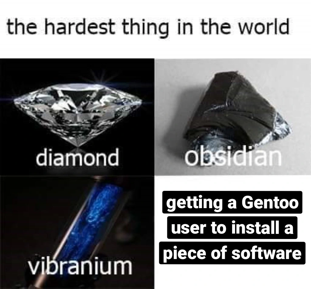 meme, the hardest things in the world: diamond, obsidian, vibranium and getting a Gentoo user to install a new piece of software
