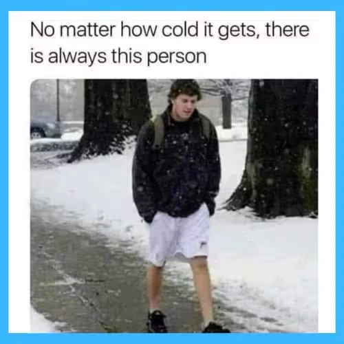 Or the person wearing a thin jacket in -20C