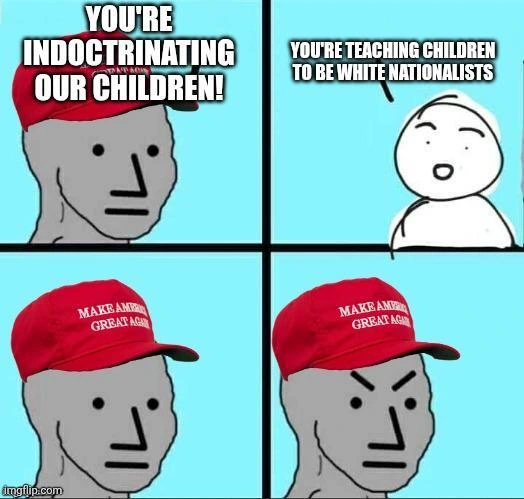 "you're indoctrinating our children"....  "you're teaching out children to be white nationalists"....  MAGA hat man has big mad