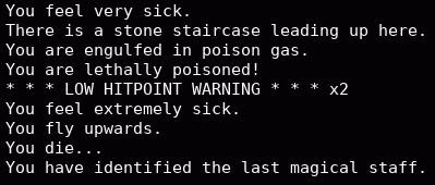 A screenshot of Dungeon Crawl Stone Soup's log that goes: "You feel very sick. There is a stone staircase leading up here. You are engulfed in poison gas. You are lethally poisoned! You feel extremely sick. You fly upwards. You die... You have identified the last magical staff."