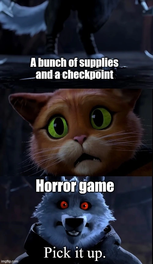 Puss in Boots "pick it up" meme but it's a horror game giving you supplies and a checkpoint