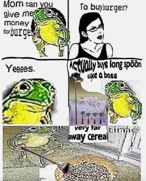 Frog: "Mom can you give me money for burger". Mom: "To buy burger". Frog: "Yes". Frog with spoons: "Actually buys long sp&ouml;&ouml;n like a boss". Frog eating cereal with long spoon: "very far away cereal time"