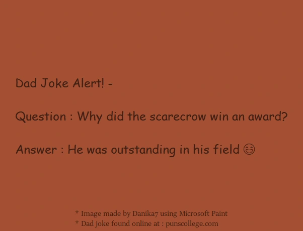 Dad Joke Alert! -   Question : Why did the scarecrow win an award?  Answer : He was outstanding in his field 😄