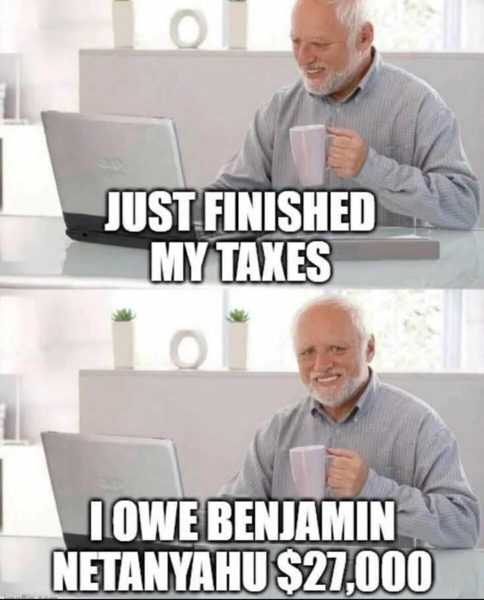 Hide The Pain Harold format meme. Frame 1: Harold looking at his laptop with a forced smile. Caption "Just finished my taxes." Frame 2: Harold looking at the view with a forced smile. Caption: "I owe Benjamin Netanyahu $27,000"