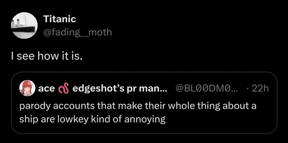 Microblog post: "parody accounts that make their whole thing about a ship are lowkey kind of annoying". Reply by a account named Titanic: "I see how it is"