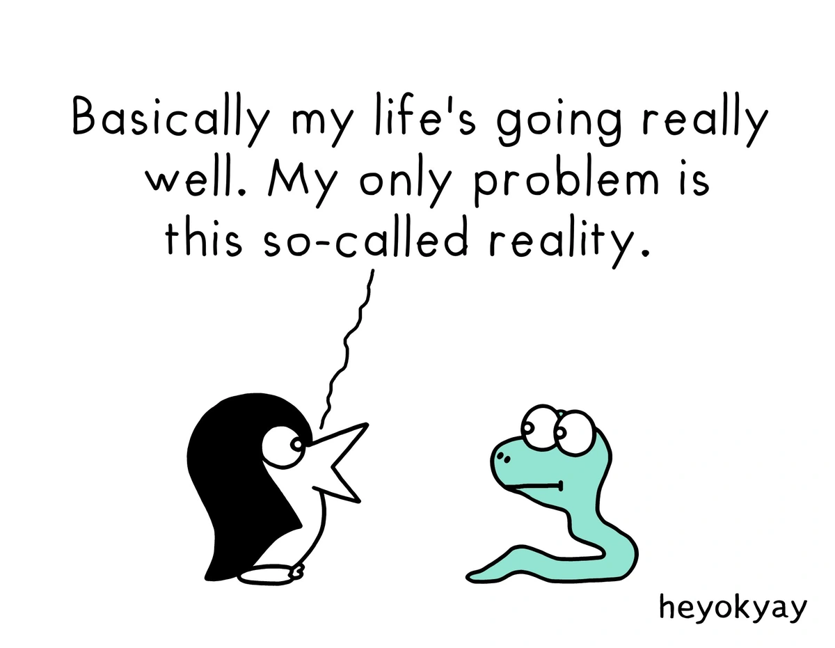 This is a single-panel comic by heyokyay featuring a penguin talking to a snake.

The penguin says, "Basically my life's going really well. My only problem is this so-called reality."