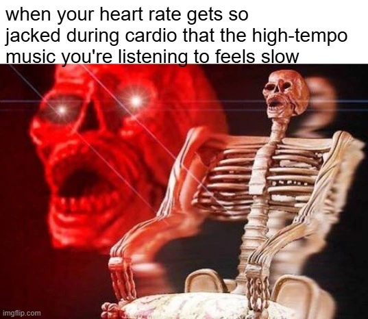Jittering skeleton with red skull and glowing eyes with the caption: "when your heart rate gets so jacked during cardio that the high-tempo music you're listening to feels slow"