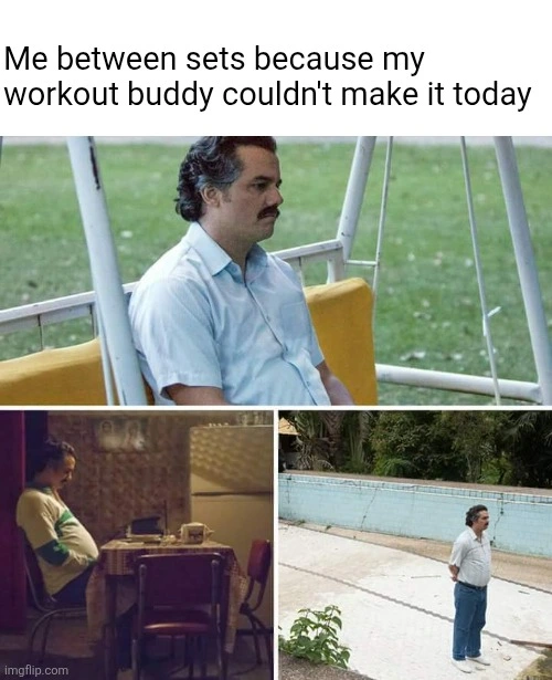 Pablo Escobar sadly staring off into the distance in three locations with the caption "Me between sets because my workout buddy couldn't make it today"