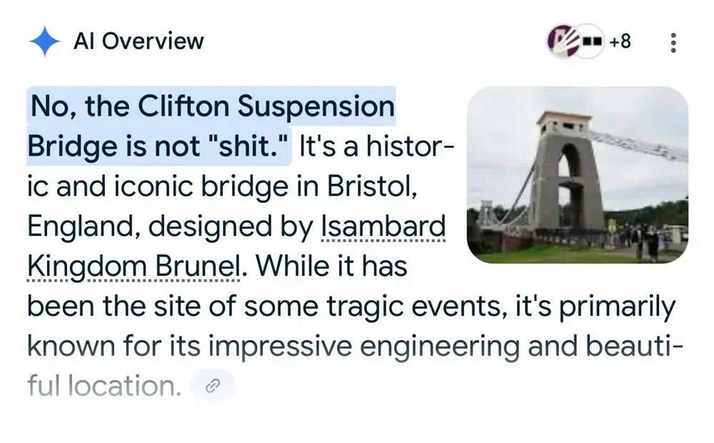 Screenshot of Google's AI Overview: "No, the Clifton Suspension Bridge is not 'shit.' It's a historic and iconic bridge in Bristol, England, designed by Isambard Kingdom Brunel. While it has been the site of some tragic events, it's primarily known for its impressive engineering and beautiful location.